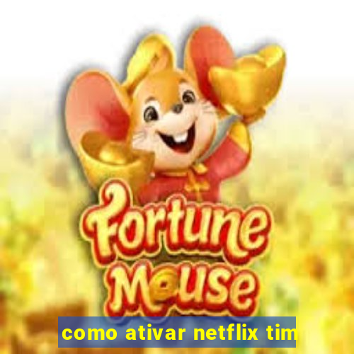 como ativar netflix tim